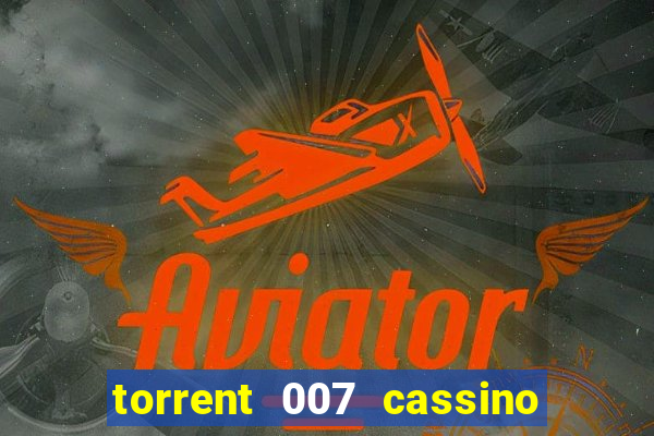 torrent 007 cassino royale legendado